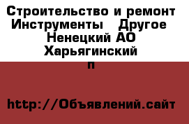 Строительство и ремонт Инструменты - Другое. Ненецкий АО,Харьягинский п.